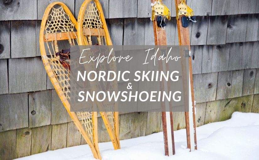 Exploring Idaho’s Winter Wonderland: A Guide to Nordic Skiing and Snowshoeing